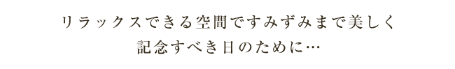 リラックスできる空間ですみずみまで美し記念すべき日のために…