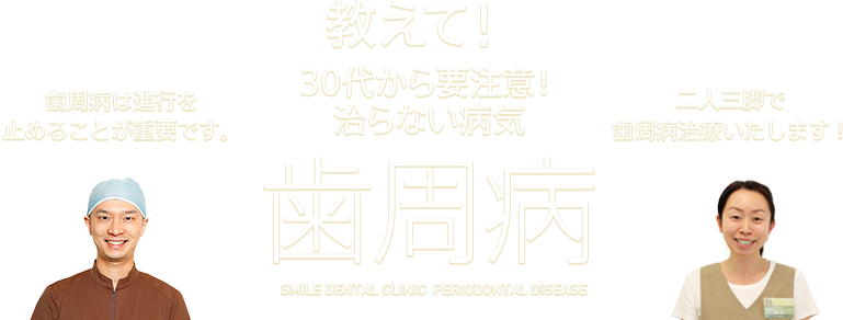 教えて！30代から要注意！治らない病気 歯周病 | SMILE DENTAL CLINIC PERIODONTAL DISEASE