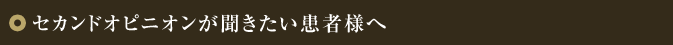 セカンドオピニオンが聞きたい患者様へ